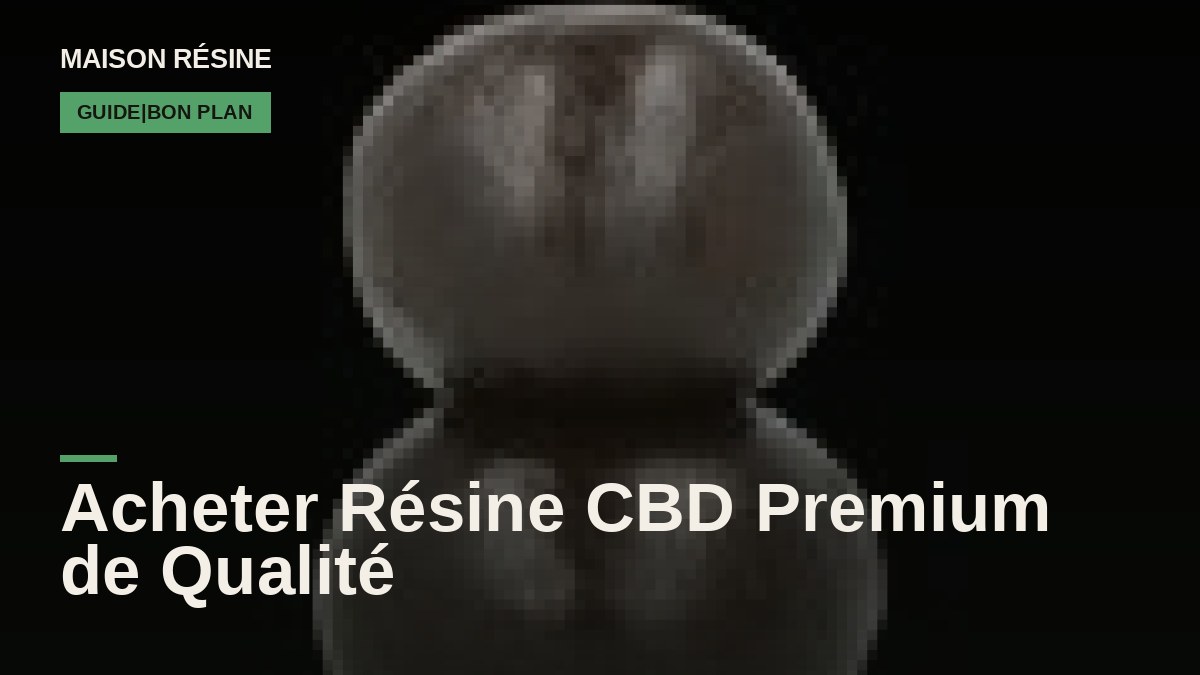 Acheter Résine CBD Premium de Qualité